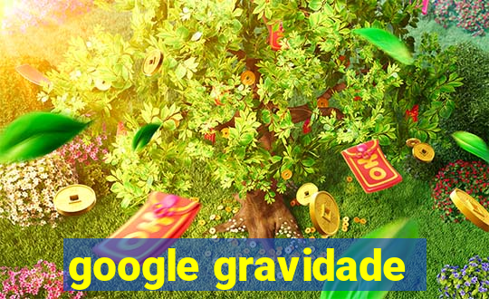 google gravidade